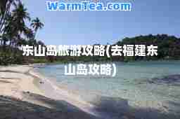东山岛旅游攻略(去福建东山岛攻略)