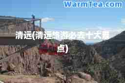清远(清远旅游必去十大景点)