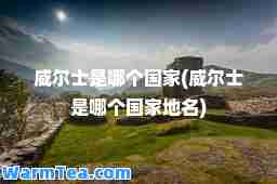 威尔士是哪个国家(威尔士是哪个国家地名)