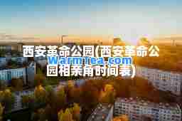 西安革公园(西安革公园相亲角时间表)