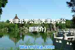 天津北宁公园(天津北宁公园简介)