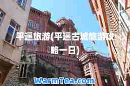 平遥旅游(平遥古城旅游攻略一日)