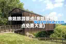 余姚旅游景点(余姚旅游景点免费大全)