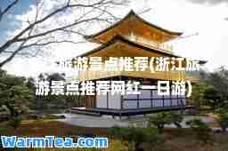 浙江旅游景点(浙江旅游景点网红一日游)
