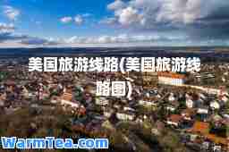 美国旅游线路(美国旅游线路图)