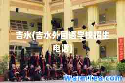 吉水(吉水外国语学校招生电话)
