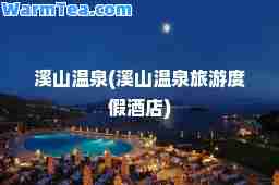 溪山温泉(溪山温泉旅游度假酒店)