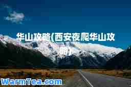 华山攻略(西安夜爬华山攻略)