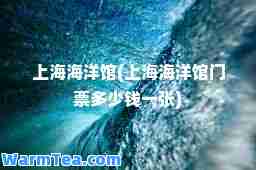 上海海洋馆(上海海洋馆门票多少钱一张)