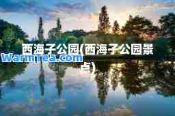 西海子公园(西海子公园景点)