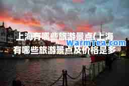 上海有哪些旅游景点(上海有哪些旅游景点及价格是多少)