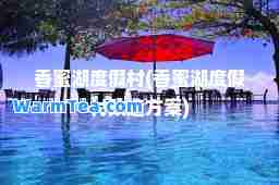 香蜜湖度假村(香蜜湖度假村改造方案)