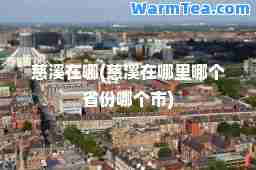 慈溪在哪(慈溪在哪里哪个省份哪个市)