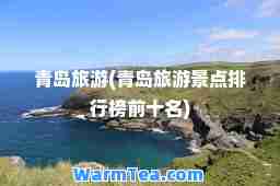 青岛旅游(青岛旅游景点排行榜前十名)
