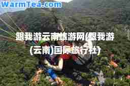 跟我游云南旅游网(跟我游(云南)旅行社)