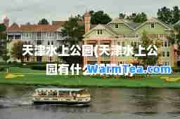 天津水上公园(天津水上公园有什么好玩的)