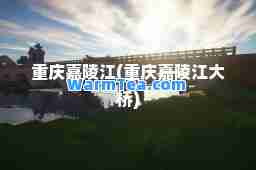 重庆嘉陵江(重庆嘉陵江大桥)