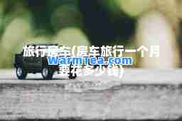 旅行房车(房车旅行一个月要花多少钱)