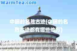 中国的名胜古迹(中国的名胜古迹都有哪些地方)