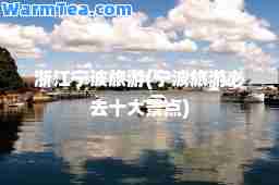 浙江宁波旅游(宁波旅游必去十大景点)