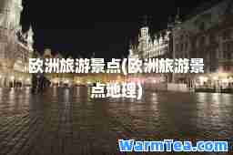 欧洲旅游景点(欧洲旅游景点地理)