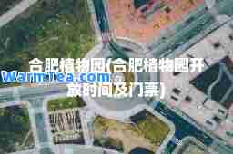 肥植物园(肥植物园开放时间及门票)