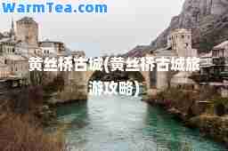黄丝桥古城(黄丝桥古城旅游攻略)