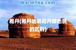 雅丹(雅丹地貌和丹霞地貌的区别)