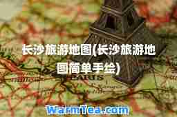 长沙旅游地图(长沙旅游地图简单手绘)