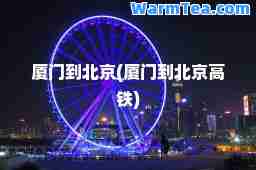 厦门到北京(厦门到北京高铁)