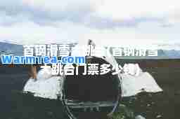 首钢滑雪大跳台(首钢滑雪大跳台门票多少钱)