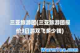 三亚旅游团(三亚旅游团报价3日游双飞多少钱)