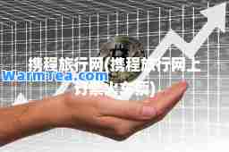 携程旅行网(携程旅行网上订票火车票)