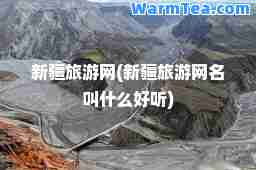 新疆旅游网(新疆旅游网名叫什么好听)
