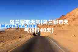 乌兰察布天气(乌兰察布天气预报40天)