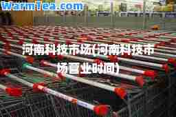 河南科技市场(河南科技市场营业时间)