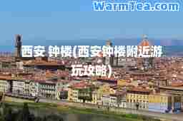西安 钟楼(西安钟楼附近游玩攻略)