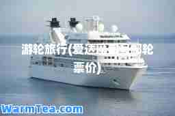 游轮旅行(爱达魔都号邮轮票价)