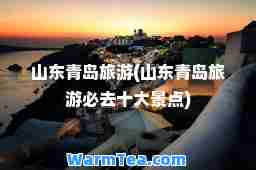 山东青岛旅游(山东青岛旅游必去十大景点)