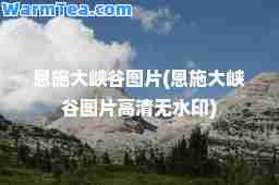 恩施大峡谷图片(恩施大峡谷图片高清无水印)