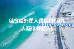德令哈外星人遗址(中国九人疑似外星人)
