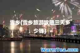 雪乡(雪乡旅游攻略三天多少钱)