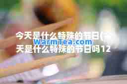 今天是什么特殊的节日(今天是什么特殊的节日吗12月24日)