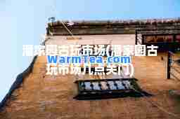 潘家园古玩市场(潘家园古玩市场几点关门)