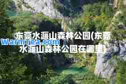 东莞水濂山森林公园(东莞水濂山森林公园在哪里)