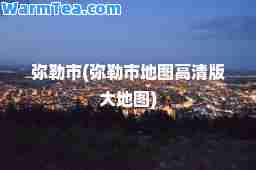 弥勒市(弥勒市地图高清版大地图)