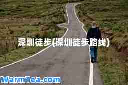 深圳徒步(深圳徒步路线)