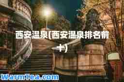 西安温泉(西安温泉排名前十)