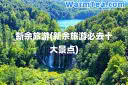 新余旅游(新余旅游必去十大景点)