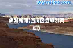 旅游新闻(四川区县旅游新闻)